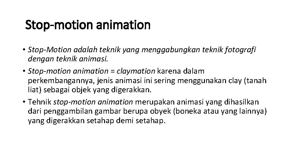  Stop-motion animation • Stop-Motion adalah teknik yang menggabungkan teknik fotografi dengan teknik animasi.