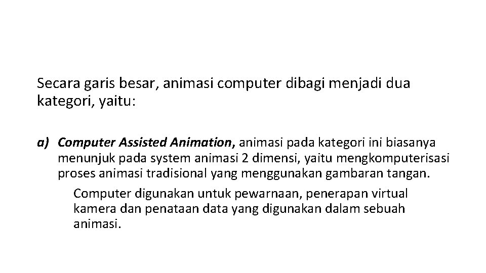 Secara garis besar, animasi computer dibagi menjadi dua kategori, yaitu: a) Computer Assisted Animation,