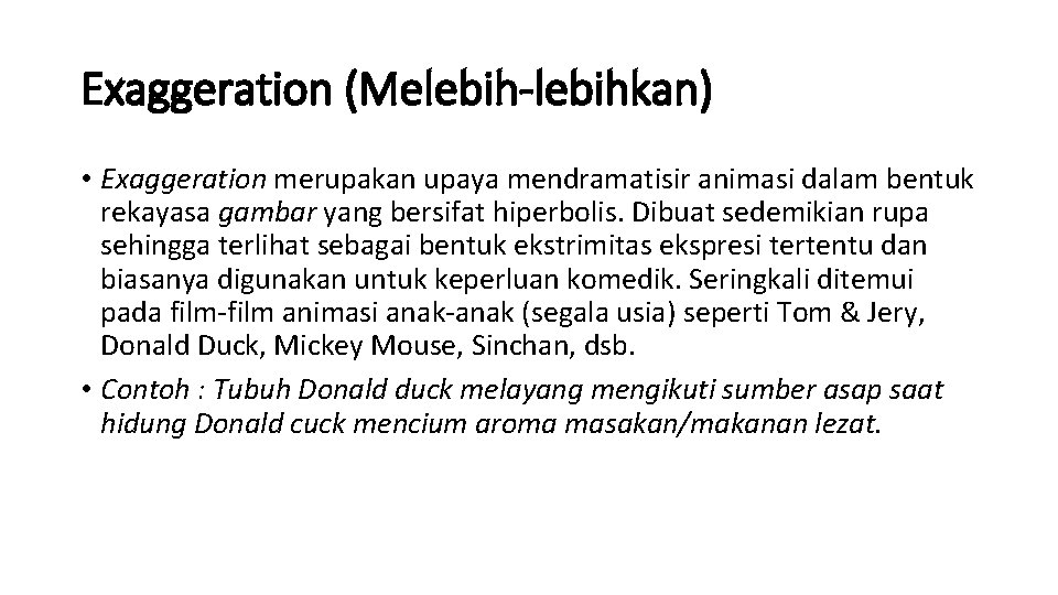 Exaggeration (Melebih-lebihkan) • Exaggeration merupakan upaya mendramatisir animasi dalam bentuk rekayasa gambar yang bersifat