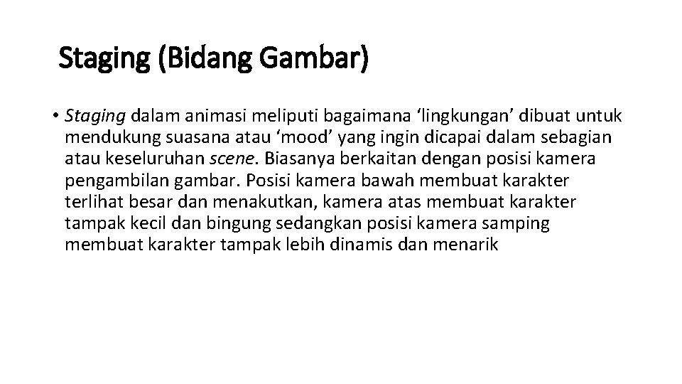  Staging (Bidang Gambar) • Staging dalam animasi meliputi bagaimana ‘lingkungan’ dibuat untuk mendukung