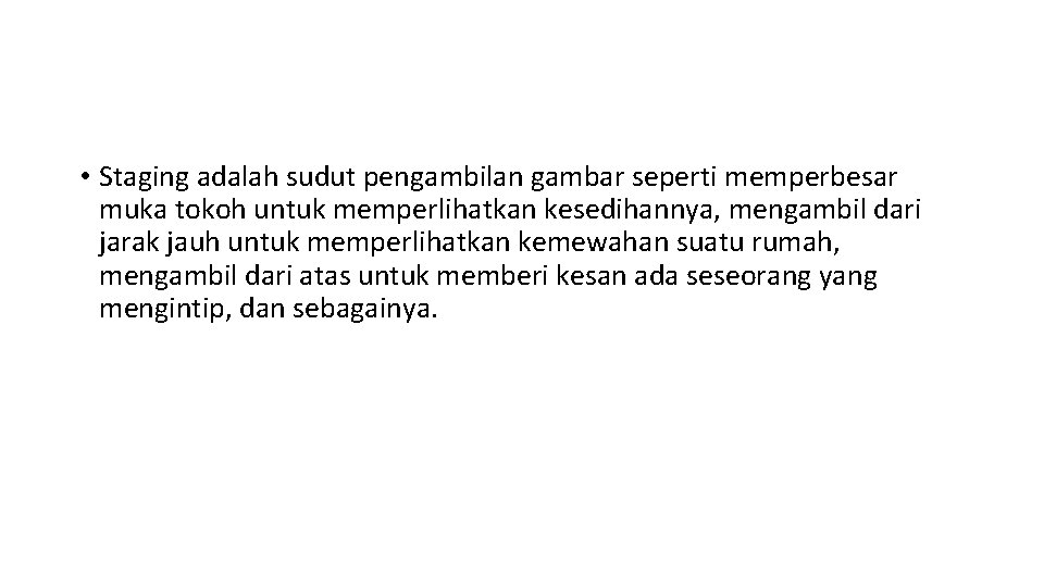 • Staging adalah sudut pengambilan gambar seperti memperbesar muka tokoh untuk memperlihatkan kesedihannya, • Staging adalah sudut pengambilan gambar seperti memperbesar muka tokoh untuk memperlihatkan kesedihannya,