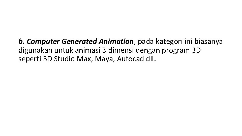 b. Computer Generated Animation, pada kategori ini biasanya digunakan untuk animasi 3 dimensi dengan