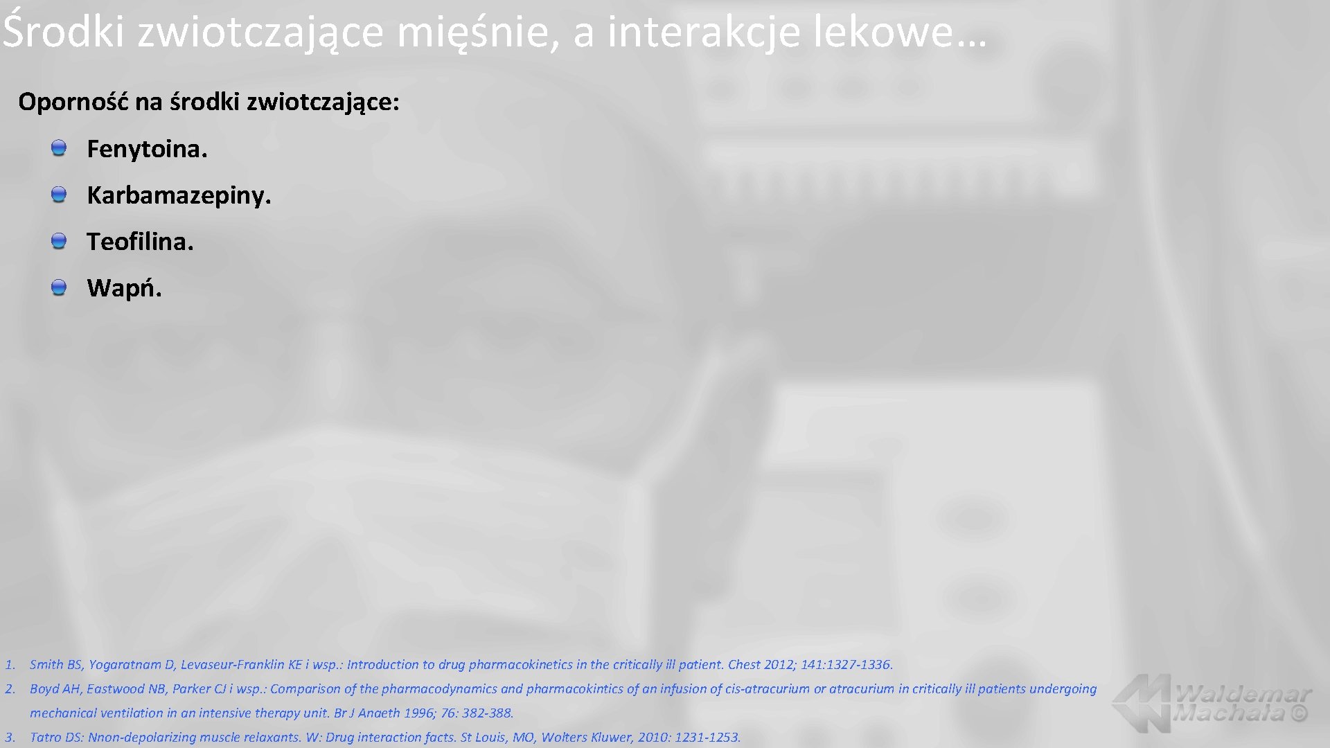 Środki zwiotczające mięśnie, a interakcje lekowe… Oporność na środki zwiotczające: Fenytoina. Karbamazepiny. Teofilina. Wapń.