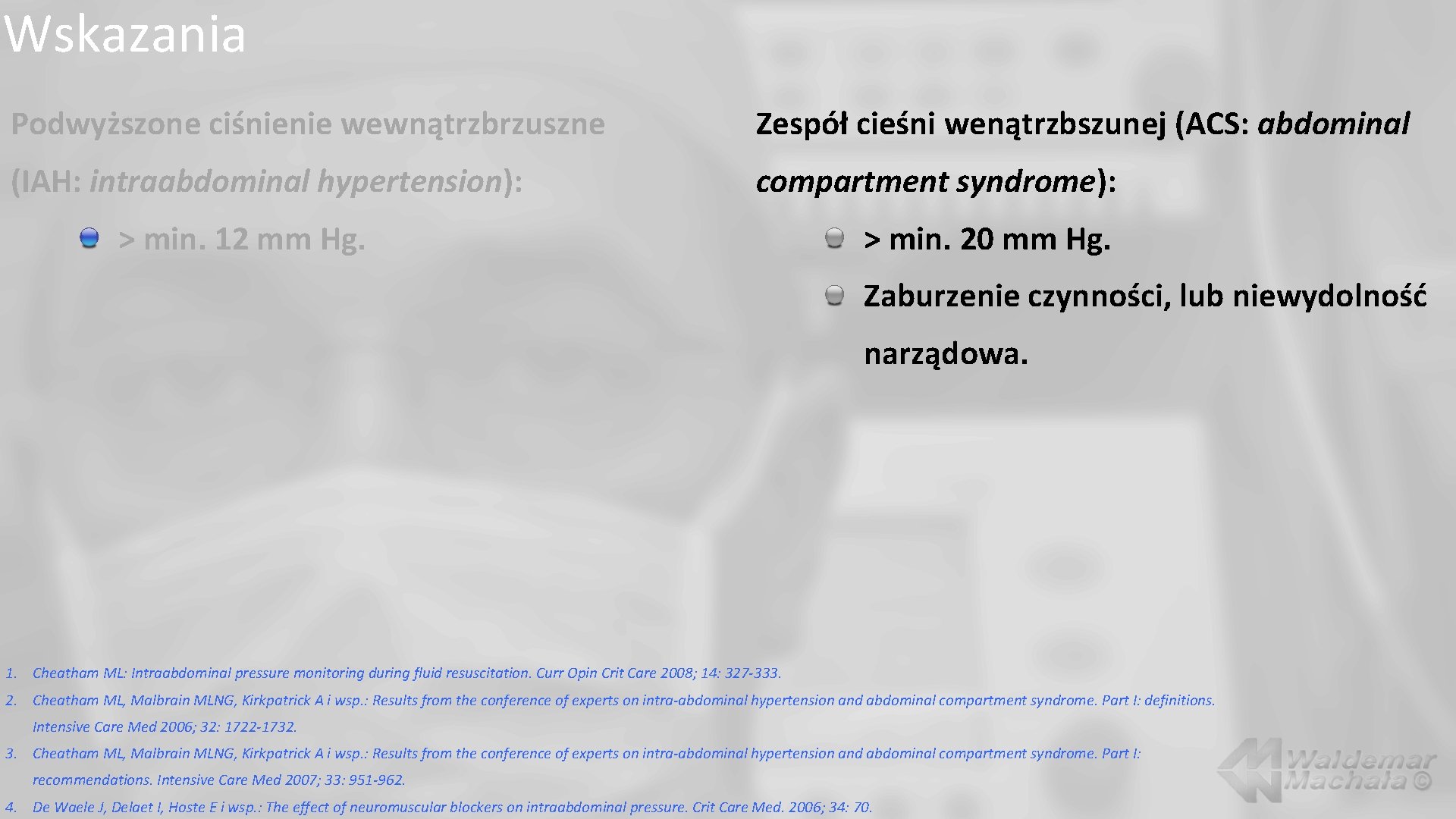 Wskazania Podwyższone ciśnienie wewnątrzbrzuszne Zespół cieśni wenątrzbszunej (ACS: abdominal (IAH: intraabdominal hypertension): compartment syndrome):