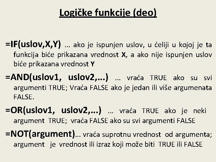 Logičke funkcije (deo) =IF(uslov, X, Y) . . . ako je ispunjen uslov, u