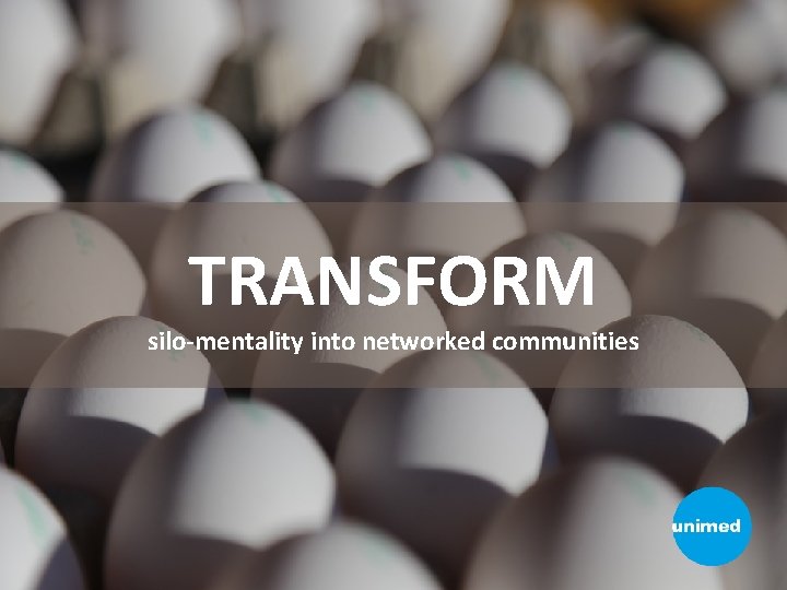 TRANSFORM silo-mentality into networked communities 