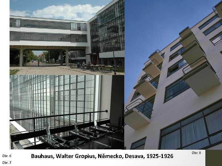 Obr. 6 Obr. 7 Bauhaus, Walter Gropius, Německo, Desava, 1925 -1926 Obr. 8 