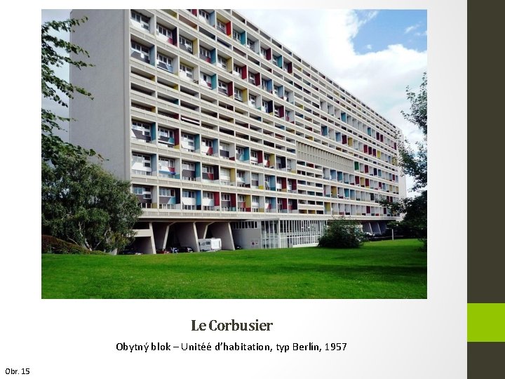 Le Corbusier Obytný blok – Unitéé d’habitation, typ Berlín, 1957 Obr. 15 