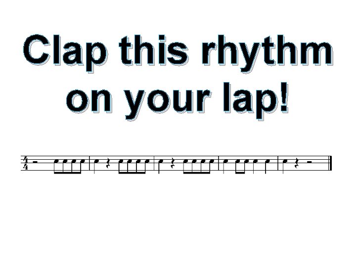 Clap this rhythm on your lap! Clap this rhythm on your lap!