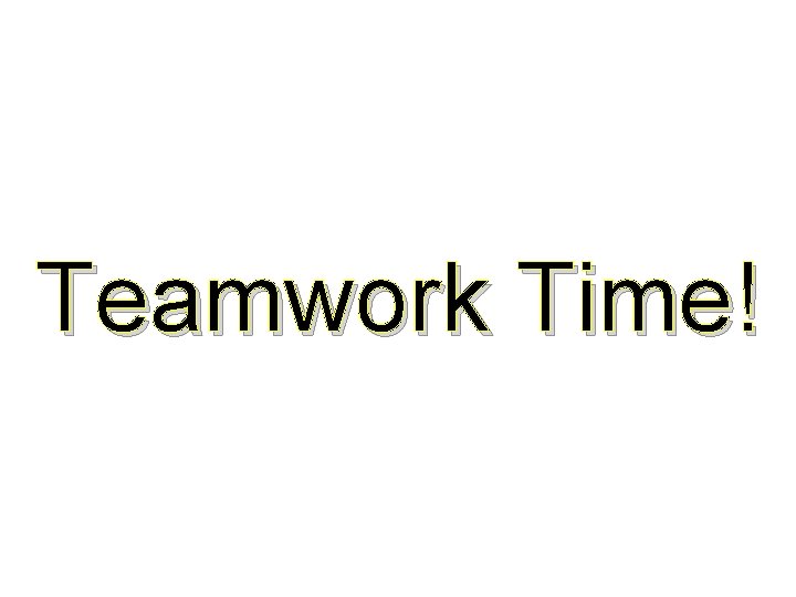 Teamwork Time! Teamwork Time!