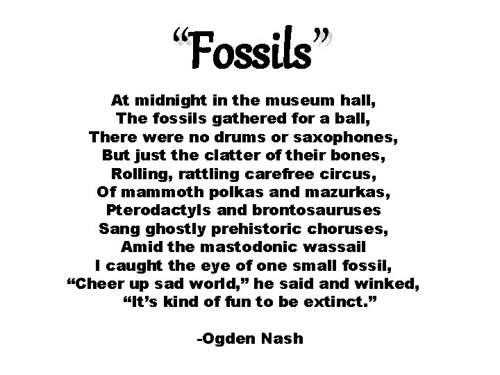 “Fossils” At midnight in the museum hall,
The fossils gathered for a ball, “Fossils” At midnight in the museum hall,
The fossils gathered for a ball,