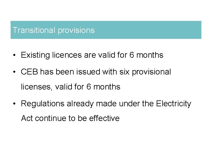 Transitional provisions • Existing licences are valid for 6 months • CEB has been