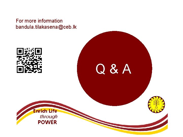 For more information bandula. tilakasena@ceb. lk Q&A Enrich Life through POWER 