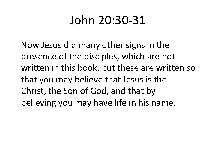 John 20: 30 -31 Now Jesus did many other signs in the presence of
