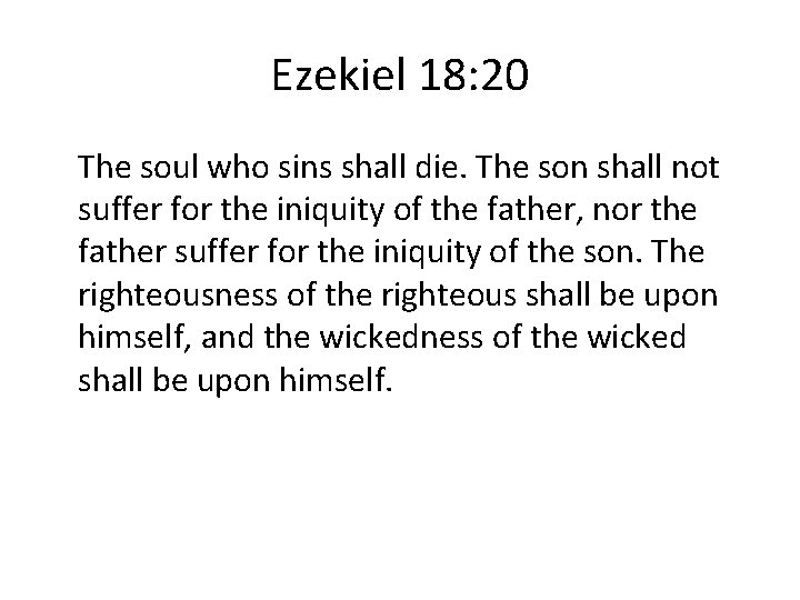 Ezekiel 18: 20 The soul who sins shall die. The son shall not suffer