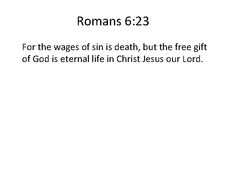 Romans 6: 23 For the wages of sin is death, but the free gift