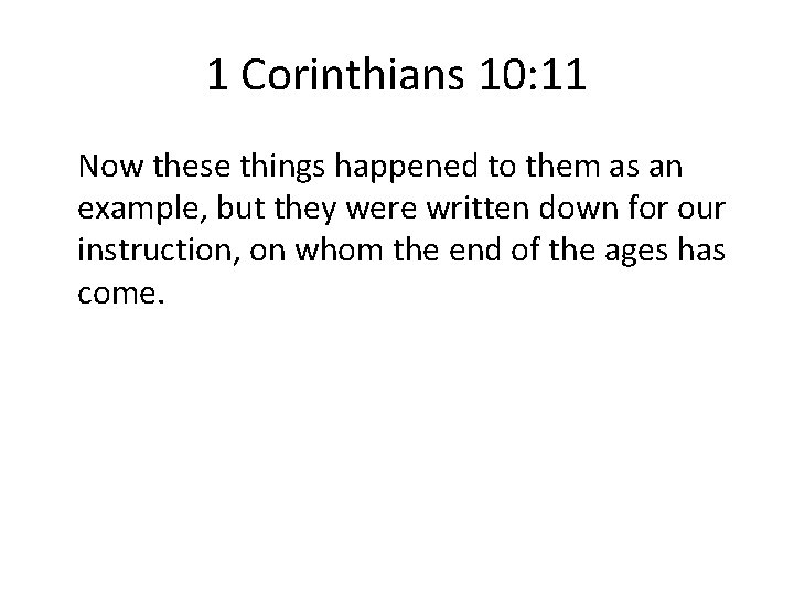 1 Corinthians 10: 11 Now these things happened to them as an example, but