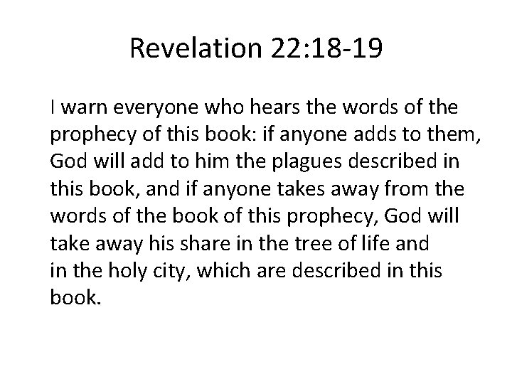 Revelation 22: 18 -19 I warn everyone who hears the words of the prophecy