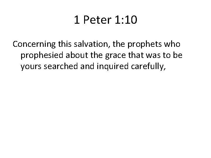 1 Peter 1: 10 Concerning this salvation, the prophets who prophesied about the grace