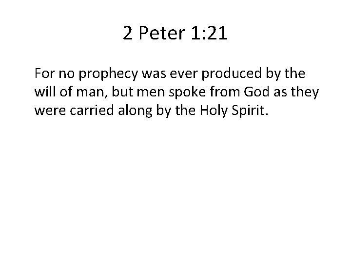 2 Peter 1: 21 For no prophecy was ever produced by the will of