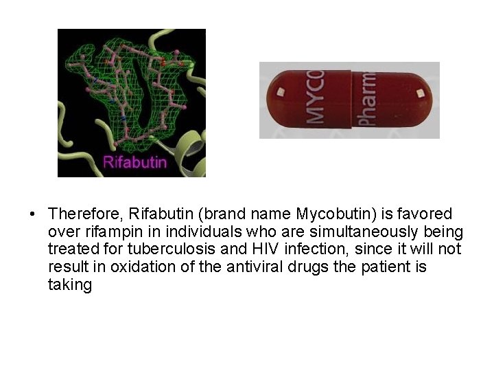 • Therefore, Rifabutin (brand name Mycobutin) is favored over rifampin in individuals who • Therefore, Rifabutin (brand name Mycobutin) is favored over rifampin in individuals who