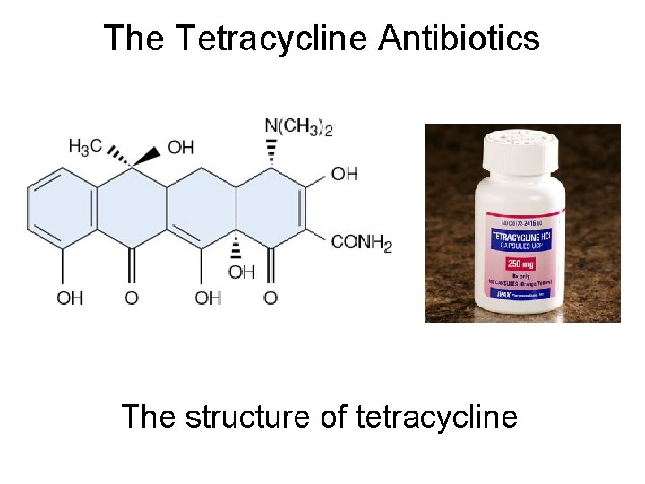 The Tetracycline Antibiotics The structure of tetracycline The Tetracycline Antibiotics The structure of tetracycline