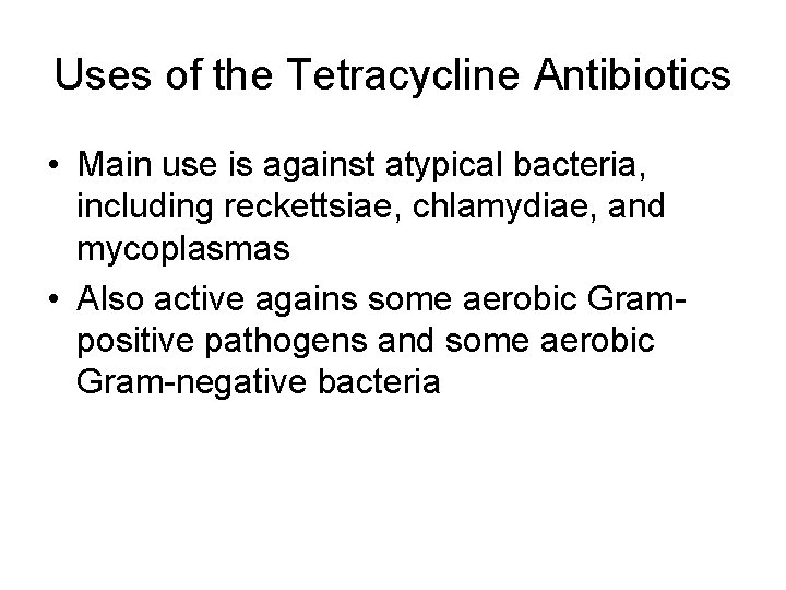 Uses of the Tetracycline Antibiotics • Main use is against atypical bacteria, including reckettsiae,