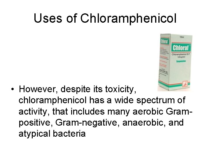 Uses of Chloramphenicol • However, despite its toxicity, chloramphenicol has a wide spectrum of Uses of Chloramphenicol • However, despite its toxicity, chloramphenicol has a wide spectrum of