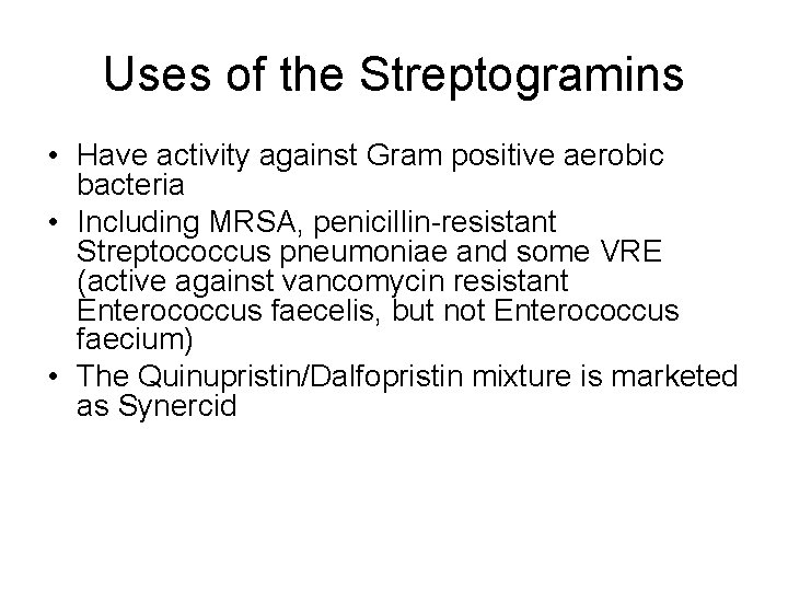 Uses of the Streptogramins • Have activity against Gram positive aerobic bacteria • Including