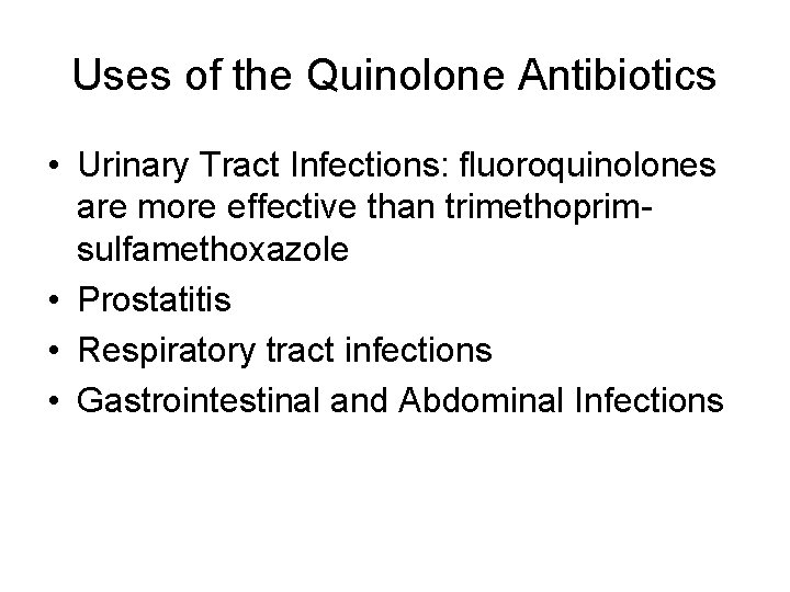 Uses of the Quinolone Antibiotics • Urinary Tract Infections: fluoroquinolones are more effective than