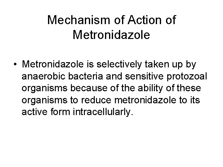 Mechanism of Action of Metronidazole • Metronidazole is selectively taken up by anaerobic bacteria Mechanism of Action of Metronidazole • Metronidazole is selectively taken up by anaerobic bacteria