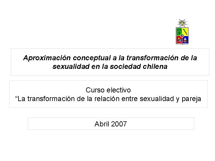 Aproximación conceptual a la transformación de la sexualidad en la sociedad chilena Curso electivo