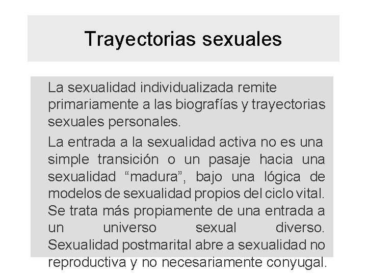 Trayectorias sexuales La sexualidad individualizada remite primariamente a las biografías y trayectorias sexuales personales.