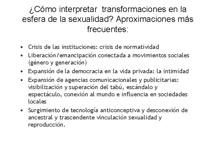 ¿Cómo interpretar transformaciones en la esfera de la sexualidad? Aproximaciones más frecuentes: • Crisis ¿Cómo interpretar transformaciones en la esfera de la sexualidad? Aproximaciones más frecuentes: • Crisis
