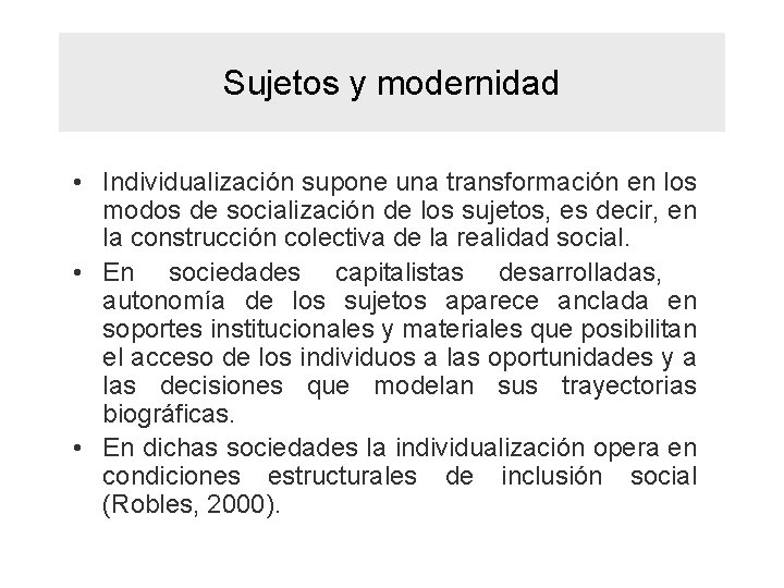 Sujetos y modernidad • Individualización supone una transformación en los modos de socialización de