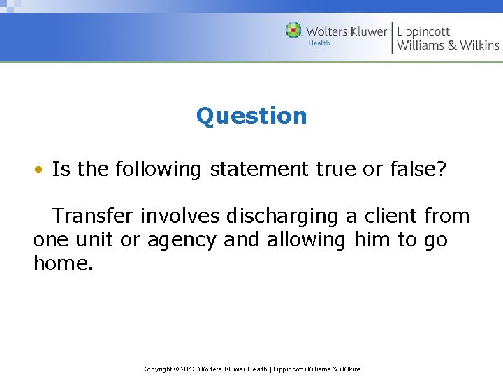 Question • Is the following statement true or false? Transfer involves discharging a client