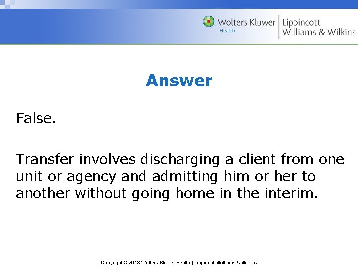 Answer False. Transfer involves discharging a client from one unit or agency and admitting