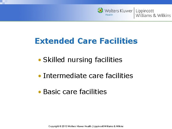 Extended Care Facilities • Skilled nursing facilities • Intermediate care facilities • Basic care