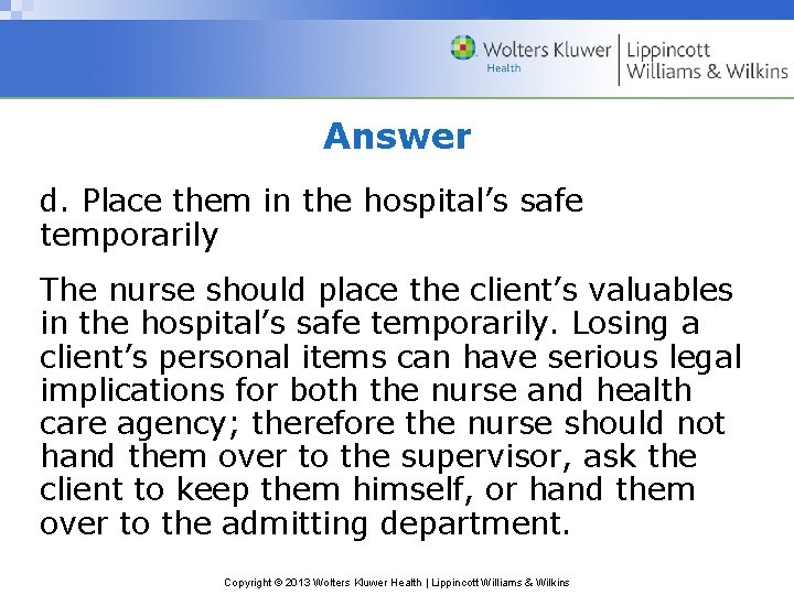 Answer d. Place them in the hospital’s safe temporarily The nurse should place the