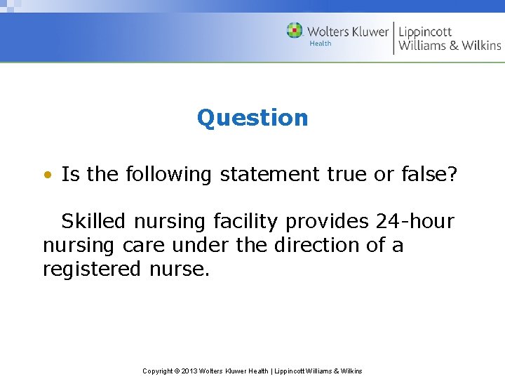 Question • Is the following statement true or false? Skilled nursing facility provides 24