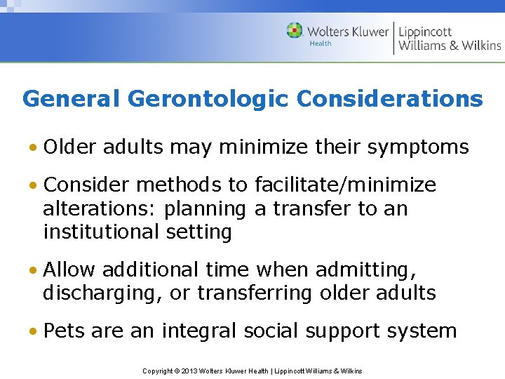 General Gerontologic Considerations • Older adults may minimize their symptoms • Consider methods to