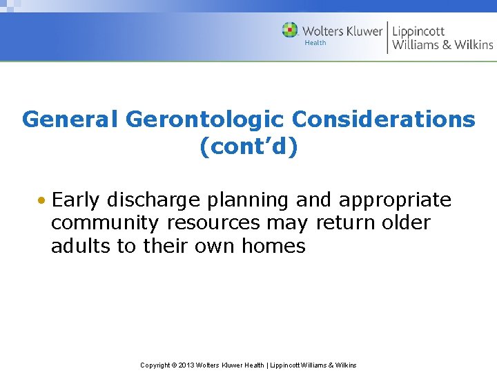 General Gerontologic Considerations (cont’d) • Early discharge planning and appropriate community resources may return