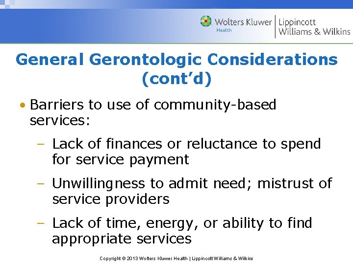 General Gerontologic Considerations (cont’d) • Barriers to use of community-based services: – Lack of