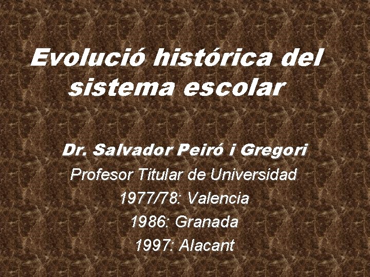 Evolució histórica del sistema escolar Dr. Salvador Peiró i Gregori Profesor Titular de Universidad
