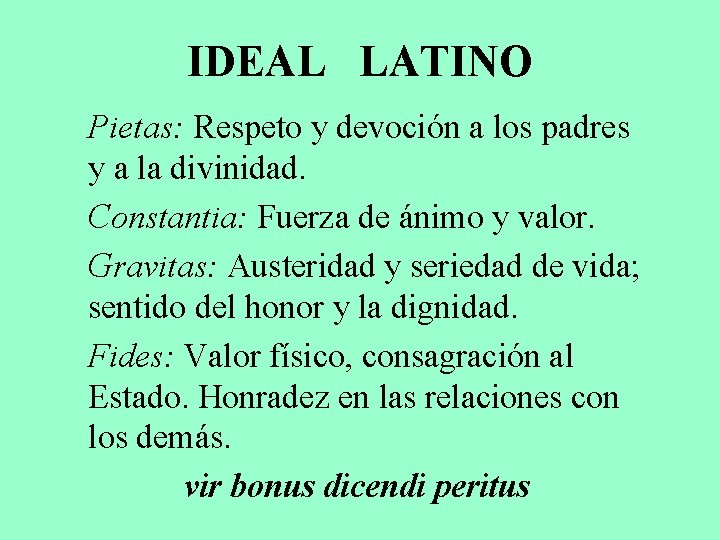 IDEAL LATINO Pietas: Respeto y devoción a los padres y a la divinidad. Constantia: