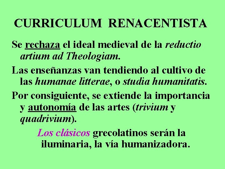 CURRICULUM RENACENTISTA Se rechaza el ideal medieval de la reductio artium ad Theologiam. Las