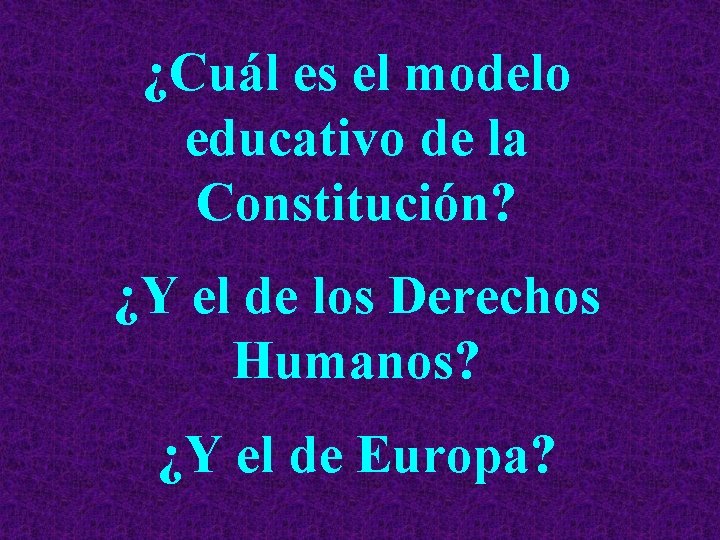 ¿Cuál es el modelo educativo de la Constitución? ¿Y el de los Derechos Humanos?