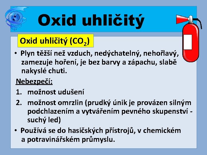 Oxid uhličitý (CO 2) • Plyn těžší než vzduch, nedýchatelný, nehořlavý, zamezuje hoření, je