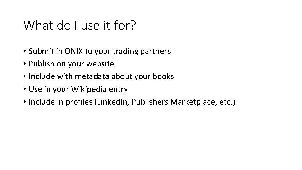 What do I use it for? • Submit in ONIX to your trading partners What do I use it for? • Submit in ONIX to your trading partners
