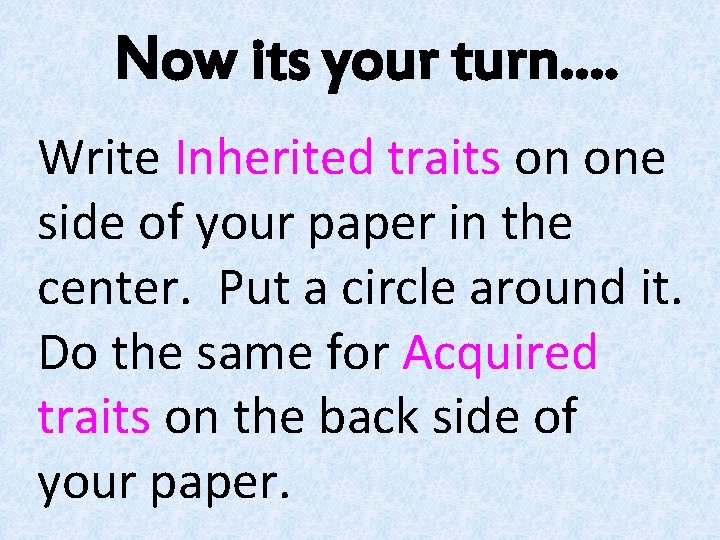 Now its your turn…. Write Inherited traits on one side of your paper in